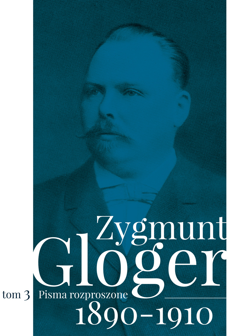 Naukowa edycja krytyczna pism rozproszonych Zygmunta Glogera w trzech tomach