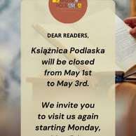 Grafika informacyjna z logo Książnicy Podlaskiej i komunikatem: „Książnica Podlaska będzie nieczynna od 1 do 3 maja. Zapraszamy ponownie od poniedziałku, 5 maja.” W tle widoczne dłonie trzymające otwartą książkę.