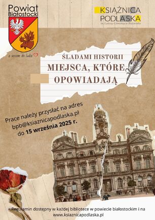 Plakat promocyjny konkursu „Śladami historii Miejsca, które opowiadają” organizowanego przez Powiat Białostocki i Książnicę Podlaską. Zawiera informacje o terminie nadsyłania prac (do 15 września 2025 r.) i adresie e-mail, a także o dostępności regulaminu. Na plakacie widnieje zdjęcie zabytkowego budynku i symbolika związana z pisaniem (pióro).