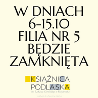 Grafika na jasnym tle z rzędem kolorowych książek u góry i dołu, dużym napisem o zamknięciu Filii nr 5 Książnicy Podlaskiej w dniach 6–15 października oraz logo biblioteki na dole.