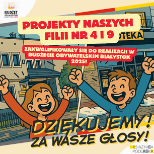 Ilustracja dwójki radosnych dzieci z uniesionymi rękami, stojących przed budynkiem biblioteki oznaczonej jako "Filia nr 4" na ulicy 74. Na grafice widnieją hasła o zakwalifikowaniu projektów biblioteki do realizacji w Budżecie Obywatelskim Białystok 2025 oraz podziękowania za oddane głosy. W prawym dolnym rogu znajduje się logo Książnicy Podlaskiej.