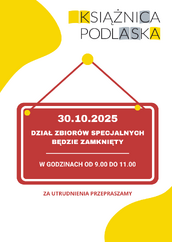 Plakat informacyjny Książnicy Podlaskiej o zamknięciu Działu Zbiorów Specjalnych w dniu 30.10.2025 w godzinach od 9:00 do 11:00; na dole napis 'Za utrudnienia przepraszamy', w tle żółte elementy graficzne.