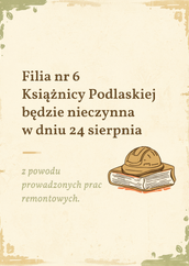 Komunikat na jasnym, stylizowanym tle w odcieniu beżu z oliwkową ramką. Po lewej stronie widnieje napis: „Filia nr 6 Książnicy Podlaskiej będzie nieczynna w dniu 24 sierpnia z powodu prowadzonych prac remontowych.”. Po prawej stronie umieszczono rysunek sporej książki, na której leży kask budowlany.